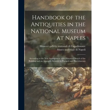 Handbook of the Antiquities in the National Museum at Naples: According to the New Arrangement With Historical Sketch of the Building and on Appendix