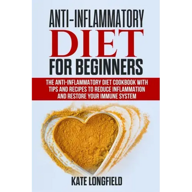 Anti-Inflammatory Diet for Beginners: The Anti-Inflammatory Diet Cookbook with Tips and Recipes to Reduce Inflammation and Restore Your Immune System