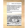 A system of geography: or, a new & accurate description of the earth in all its empires, kingdoms and states. Illustrated with history and to