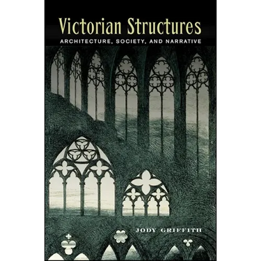 Victorian Structures: Architecture, Society, and Narrative