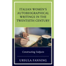 Italian Women's Autobiographical Writings in the Twentieth Century: Constructing Subjects