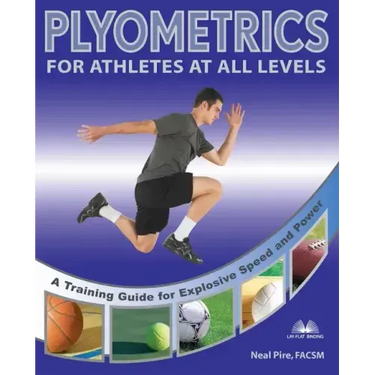 Plyometrics for Athletes at All Levels: A Training Guide for Explosive Speed and Power
