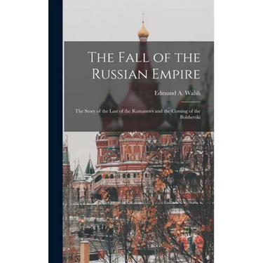 The Fall of the Russian Empire; the Story of the Last of the Romanovs and the Coming of the Bolsheviki