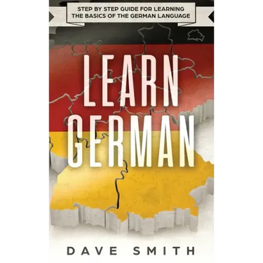 Learn German: Step by Step Guide For Learning The Basics of The German Language