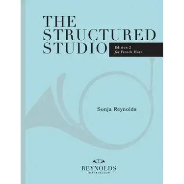 The Structured Studio: French Horn: A structured guide to teaching private lessons