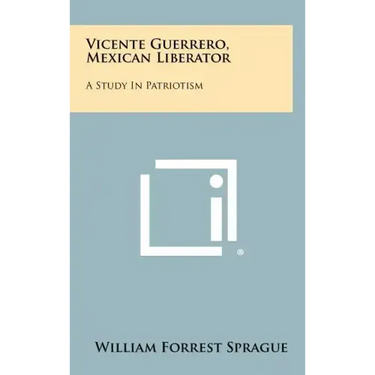 Vicente Guerrero, Mexican Liberator: A Study in Patriotism