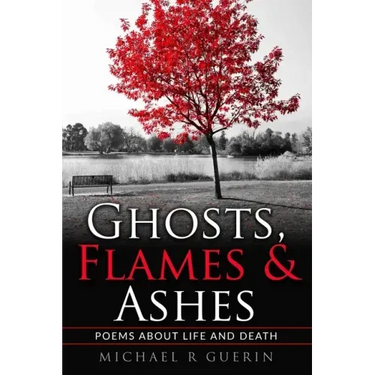 Ghosts, Flames & Ashes: Poems about life and death