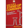 How To Be a Stand Up Comedian: Your Step By Step Guide To Be a Stand Up Comedian