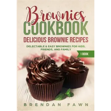 Brownies Cookbook: Delicious Brownie Recipes: Delectable & Easy Brownies for Kids, Friends, and Family