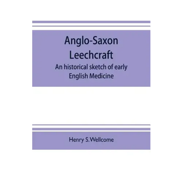 Anglo-Saxon leechcraft; an historical sketch of early English medicine