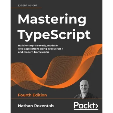 Mastering TypeScript - Fourth Edition: Build enterprise-ready, modular web applications using TypeScript 4 and modern frameworks