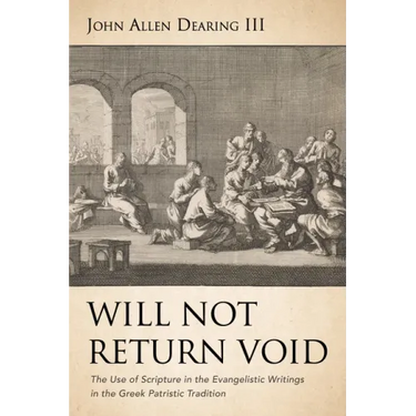Will Not Return Void: The Use of Scripture in the Evangelistic Writings in the Greek Patristic Tradition