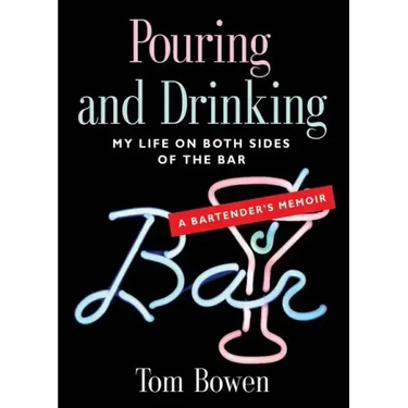 Pouring and Drinking: My Life on Both Sides of the Bar - A Bartender's Memoir