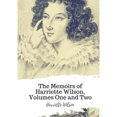 The Memoirs of Harriette Wilson, Volumes One and Two