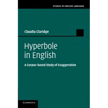 Hyperbole in English: A Corpus-Based Study of Exaggeration