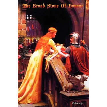 The Broad Stone Of Honour: Volume 5 The True Sense And Practice Of Chivalry