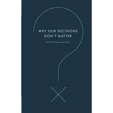 Why Our Decisions Don't Matter