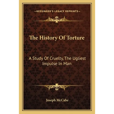 The History Of Torture: A Study Of Cruelty, The Ugliest Impulse In Man
