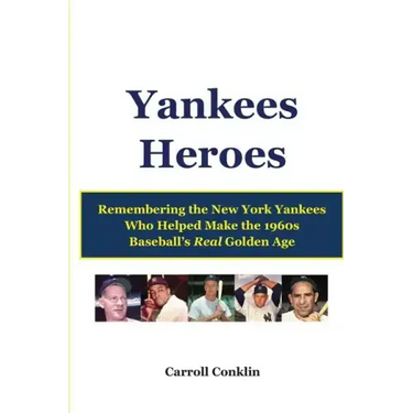 Yankees Heroes: Remembering the New York Yankees Who Helped Make the 1960s Baseball's Real Golden Age