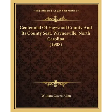 Centennial Of Haywood County And Its County Seat, Waynesville, North Carolina (1908)