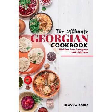 The Ultimate Georgian Cookbook: 111 Dishes from Georgia To Cook Right Now