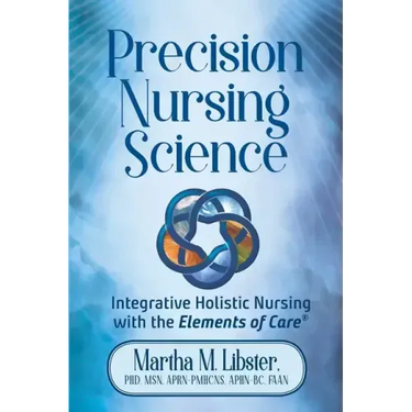 Precision Nursing Science: Integrative Holistic Nursing with the Elements of Care