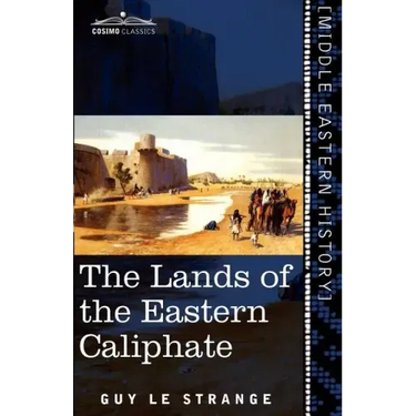 The Lands of the Eastern Caliphate: Mesopotamia, Persia, and Central Asia from the Moslem Conquest to the Time of Timur