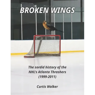 Broken Wings: The sordid history of the NHL's Atlanta Thrashers (1999-2011)