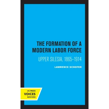 The Formation of a Modern Labor Force: Upper Silesia, 1865-1914