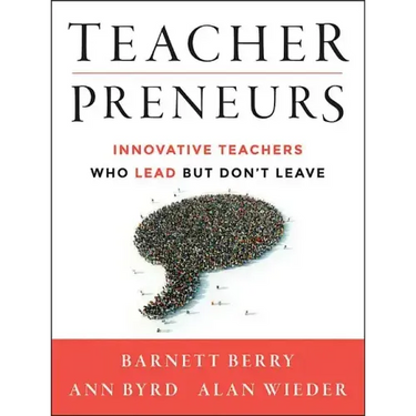 Teacherpreneurs: Innovative Teachers Who Lead But Don't Leave