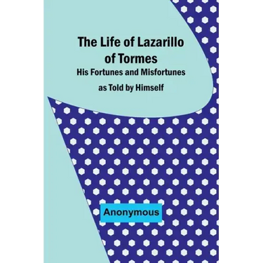 The Life of Lazarillo of Tormes: His Fortunes and Misfortunes as Told by Himself