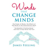 Words That Change Minds: The Power of Words, the Effects of the Words in the Subconscious Mind, the Benefits of Positive Words, and How to Stop