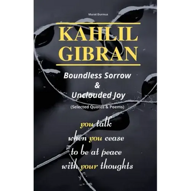 KAHLIL GIBRAN Boundless Sorrow & Unclouded Joy: (Selected Quotes & Poems)