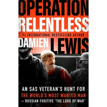 Operation Relentless: An SAS Veteran's Hunt for the World's Most Wanted Man-Russian Fugitive "The Lord of War