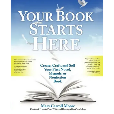 Your Book Starts Here: Create, Craft, and Sell Your First Novel, Memoir, or Nonfiction Book