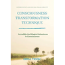 Consciousness Transformation Technique: Incredible And Magical Adventures In Consciousness