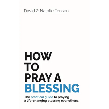 How To Pray A Blessing: The practical guide to praying a life-changing blessing over others.