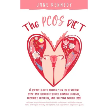 The PCOS Diet: A science backed eating plan for reversing symptoms through restored hormone balance, increased fertility, and effective weight loss!