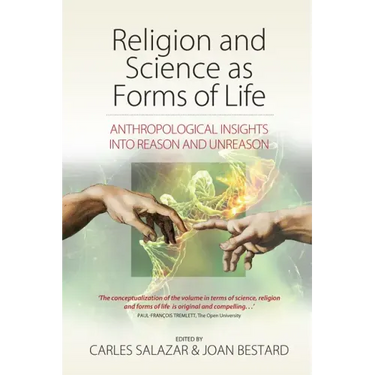 Religion and Science as Forms of Life: Anthropological Insights Into Reason and Unreason