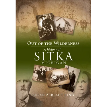 Out of the Wilderness: A History of Sitka Michigan