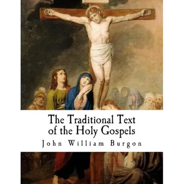 The Traditional Text of the Holy Gospels: Vindicated and Established