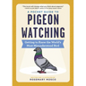 A Pocket Guide to Pigeon Watching: Getting to Know the World's Most Misunderstood Bird