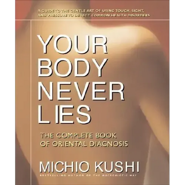 Your Body Never Lies: The Complete Book of Oriental Diagnosis
