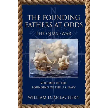 The Founding Fathers at Odds: The Quasi-War - Volume I of the Founding of the U.S. Navy Trilogy