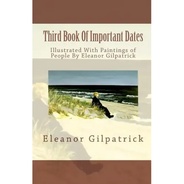 Third Book Of Important Dates: Illustrated With Paintings of People By Eleanor Gilpatrick