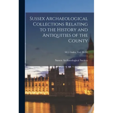 Sussex Archaeological Collections Relating to the History and Antiquities of the County; 50 (+ Index, vol. 26-50)