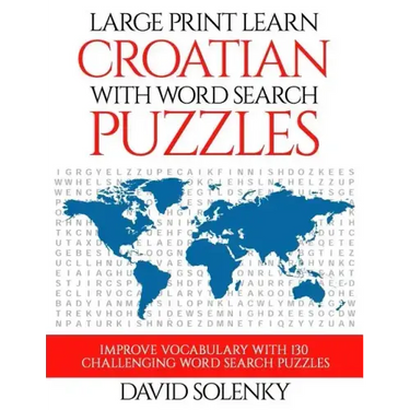 Large Print Learn Croatian with Word Search Puzzles: Learn Croatian Language Vocabulary with Challenging Easy to Read Word Find Puzzles