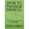 How to Manage Payroll: A Guide for Professionals, Managers, and Leaders in Business Organizations
