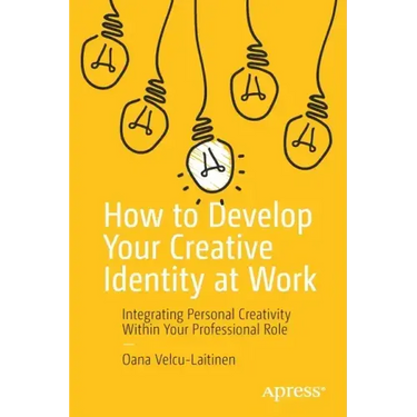 How to Develop Your Creative Identity at Work: Integrating Personal Creativity Within Your Professional Role