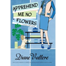 Apprehend Me No Flowers: A Madison Night Mystery